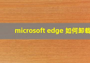 microsoft edge 如何卸载